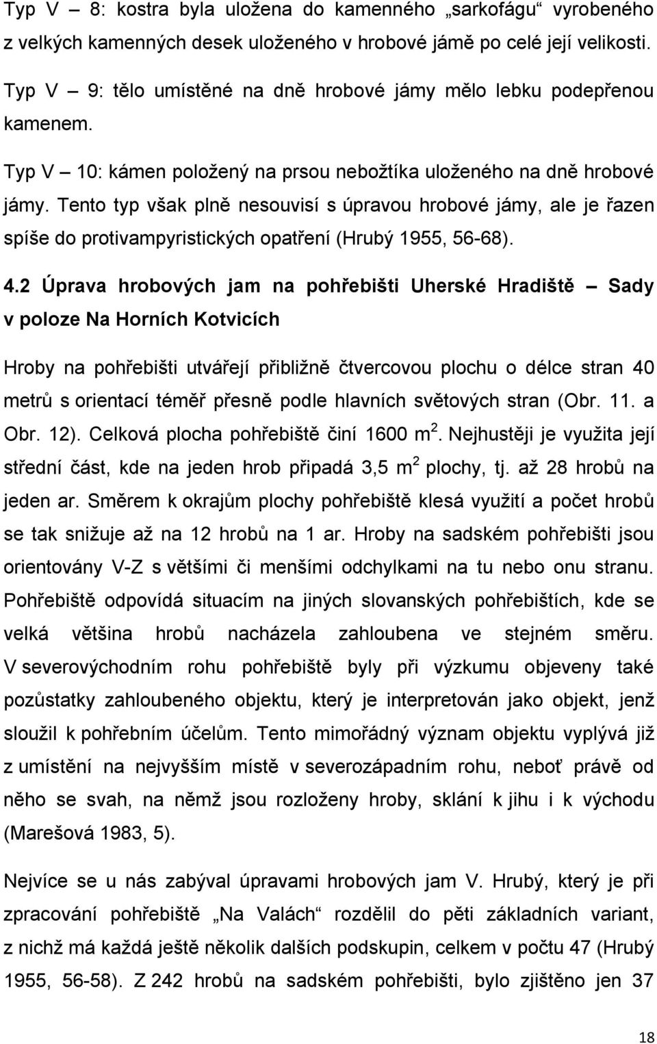 Tento typ však plně nesouvisí s úpravou hrobové jámy, ale je řazen spíše do protivampyristických opatření (Hrubý 1955, 56-68). 4.