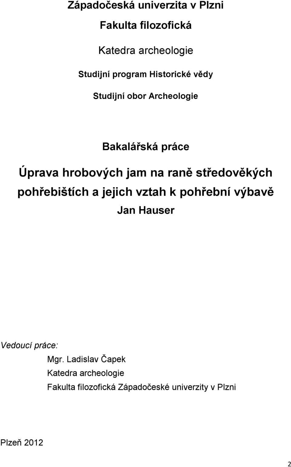 středověkých pohřebištích a jejich vztah k pohřební výbavě Jan Hauser Vedoucí práce: Mgr.