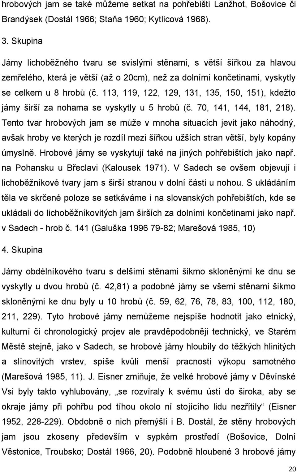 113, 119, 122, 129, 131, 135, 150, 151), kdežto jámy širší za nohama se vyskytly u 5 hrobů (č. 70, 141, 144, 181, 218).