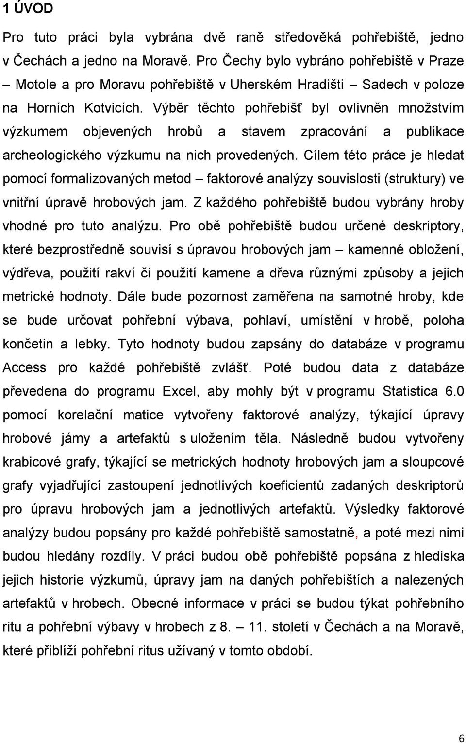 Výběr těchto pohřebišť byl ovlivněn množstvím výzkumem objevených hrobů a stavem zpracování a publikace archeologického výzkumu na nich provedených.