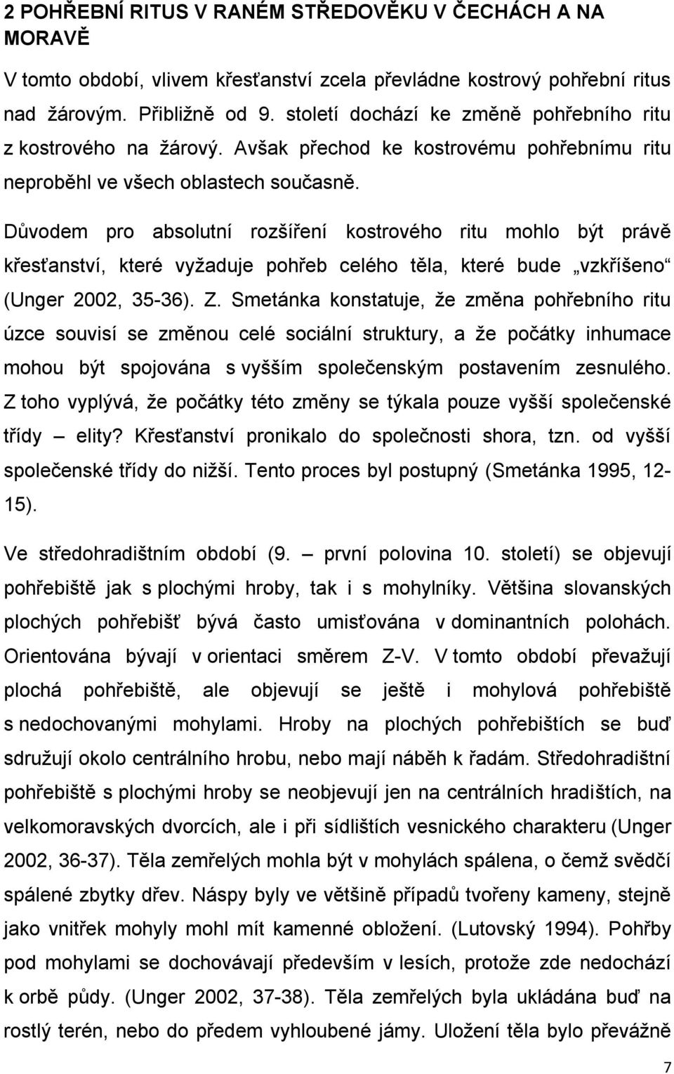 Důvodem pro absolutní rozšíření kostrového ritu mohlo být právě křesťanství, které vyžaduje pohřeb celého těla, které bude vzkříšeno (Unger 2002, 35-36). Z.