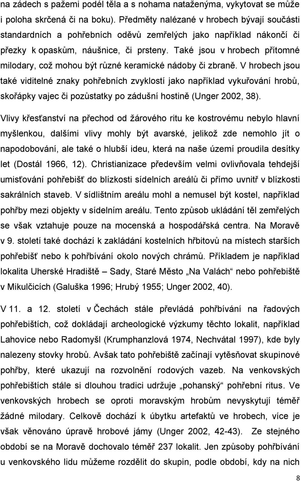 Také jsou v hrobech přítomné milodary, což mohou být různé keramické nádoby či zbraně.
