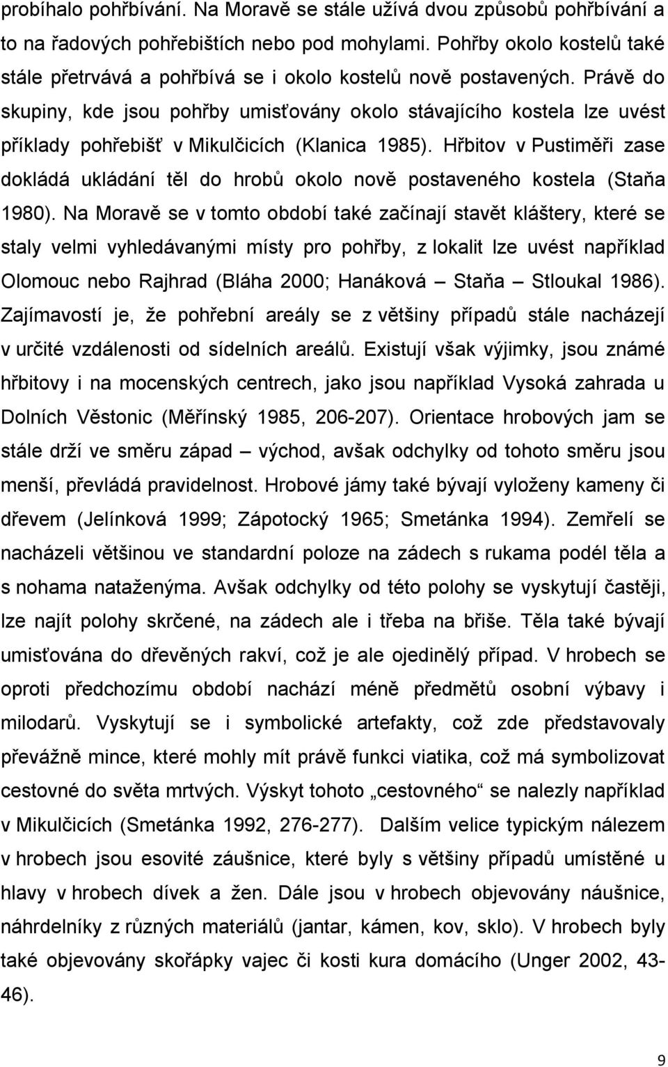 Právě do skupiny, kde jsou pohřby umisťovány okolo stávajícího kostela lze uvést příklady pohřebišť v Mikulčicích (Klanica 1985).