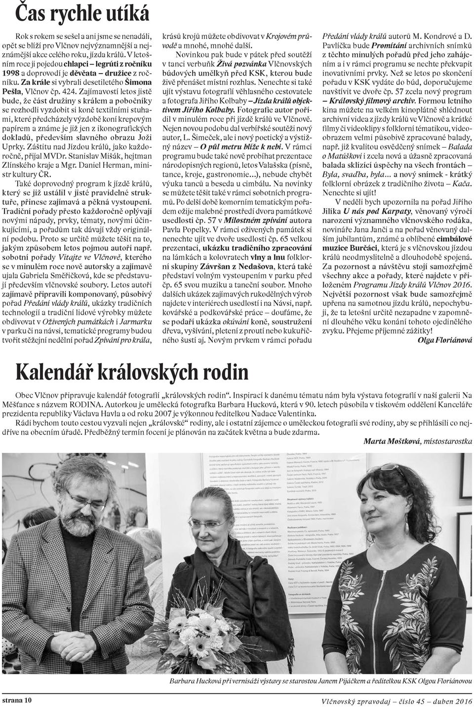 Zajímavostí letos jistě bude, že část družiny s králem a pobočníky se rozhodli vyzdobit si koně textilními stuhami, které předcházely výzdobě koní krepovým papírem a známe je již jen z