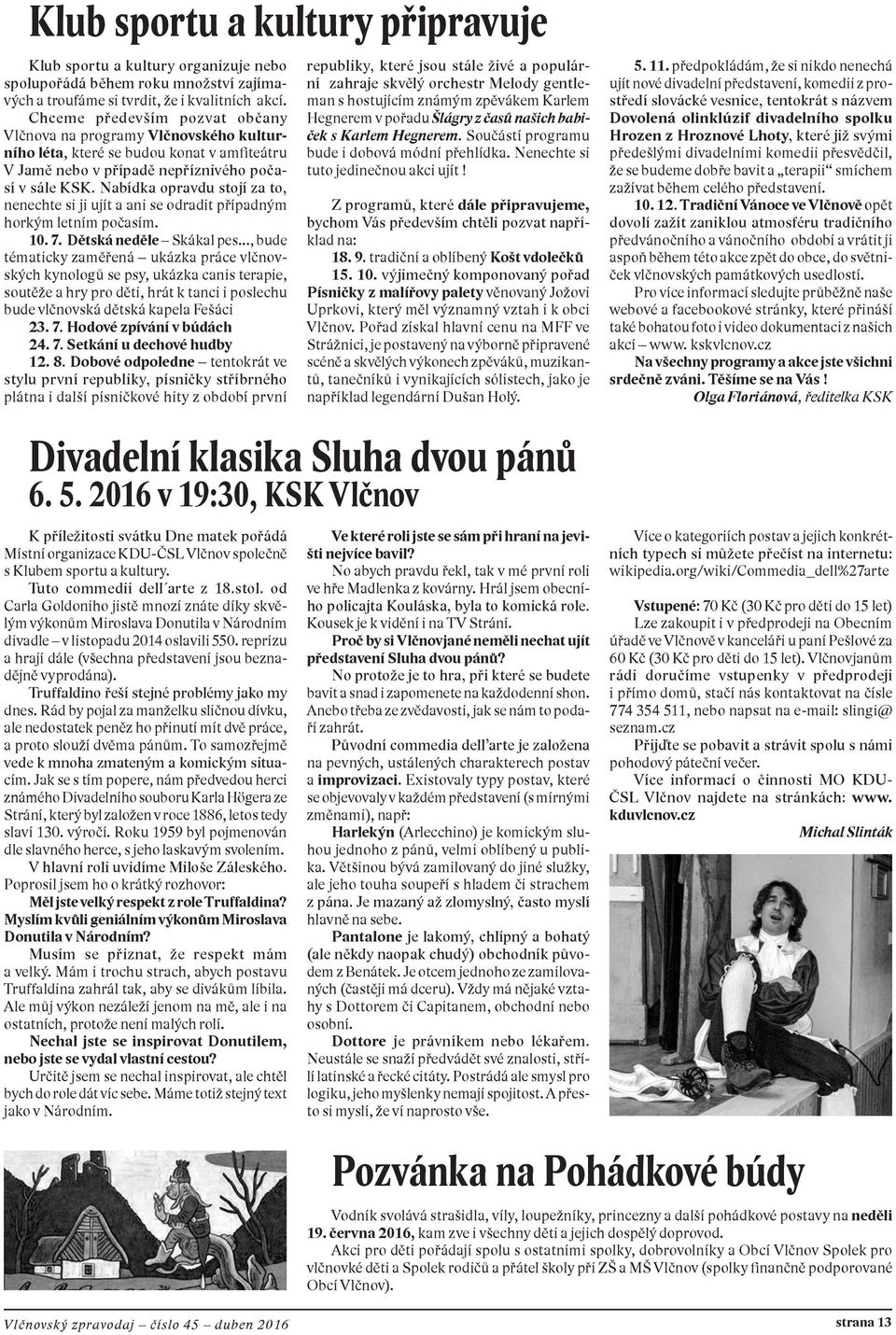 Nabídka opravdu stojí za to, nenechte si ji ujít a ani se odradit případným horkým letním počasím. 10. 7. Dětská neděle Skákal pes.