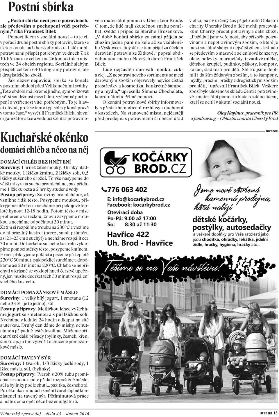 Posypeme moukou, přikryjeme utěrkou a necháme při pokojové teplotě kynout 12-18 hodin. Potom těsto v míse probereme vařečkou, znovu zasypeme moukou a necháme odpočinout 30 minut.