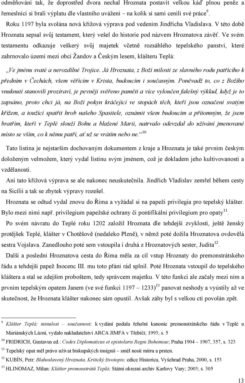 Ve svém testamentu odkazuje veškerý svůj majetek včetně rozsáhlého tepelského panství, které zahrnovalo území mezi obcí Žandov a Českým lesem, klášteru Teplá: Ve jménu svaté a nerozdílné Trojice.