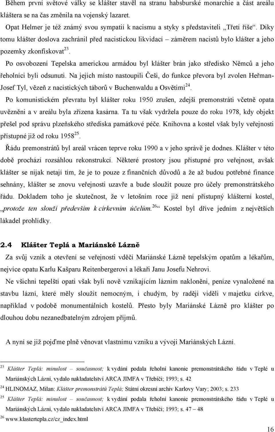 Díky tomu klášter doslova zachránil před nacistickou likvidací záměrem nacistů bylo klášter a jeho pozemky zkonfiskovat23.