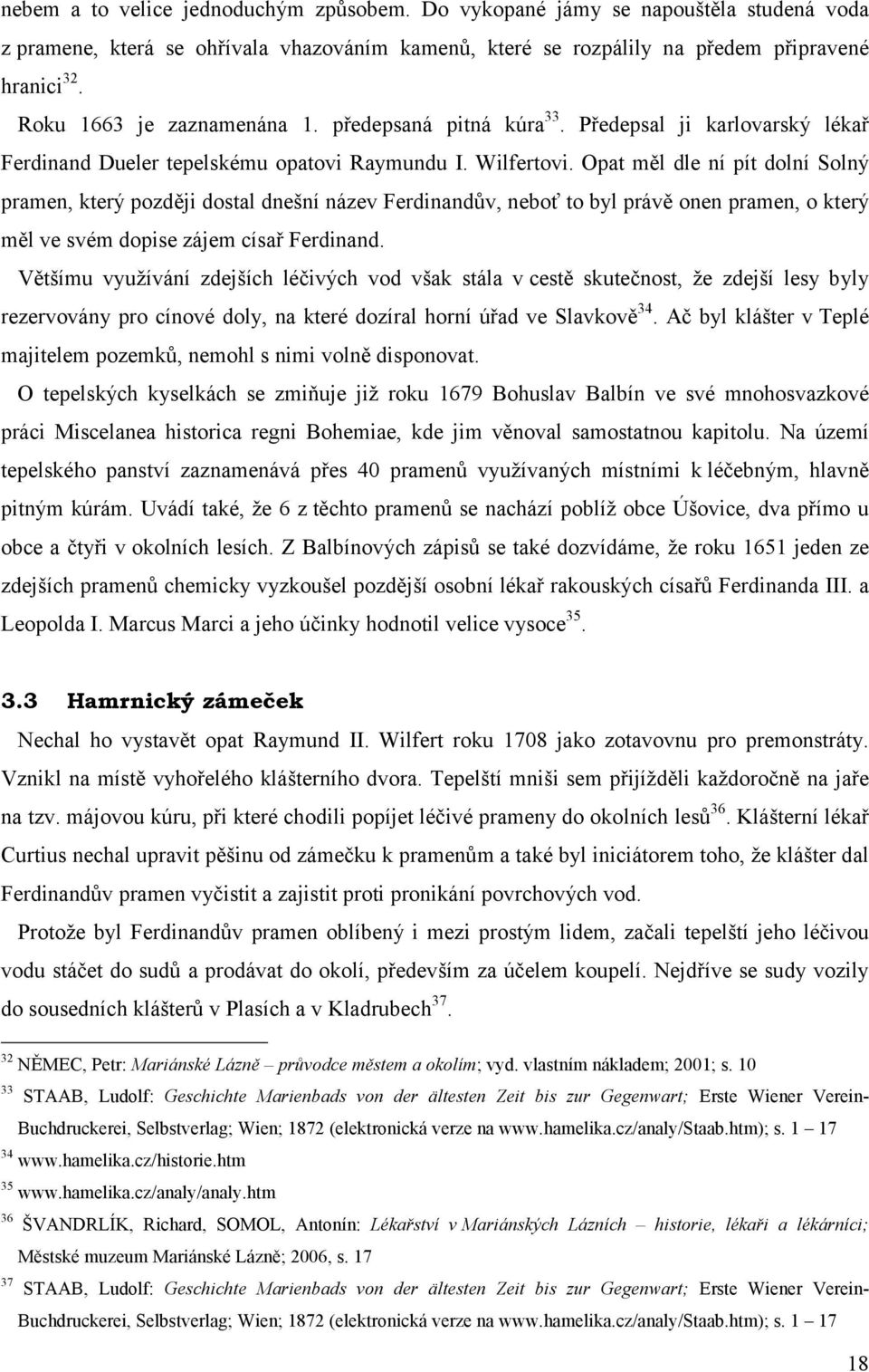 Opat měl dle ní pít dolní Solný pramen, který později dostal dnešní název Ferdinandův, neboť to byl právě onen pramen, o který měl ve svém dopise zájem císař Ferdinand.