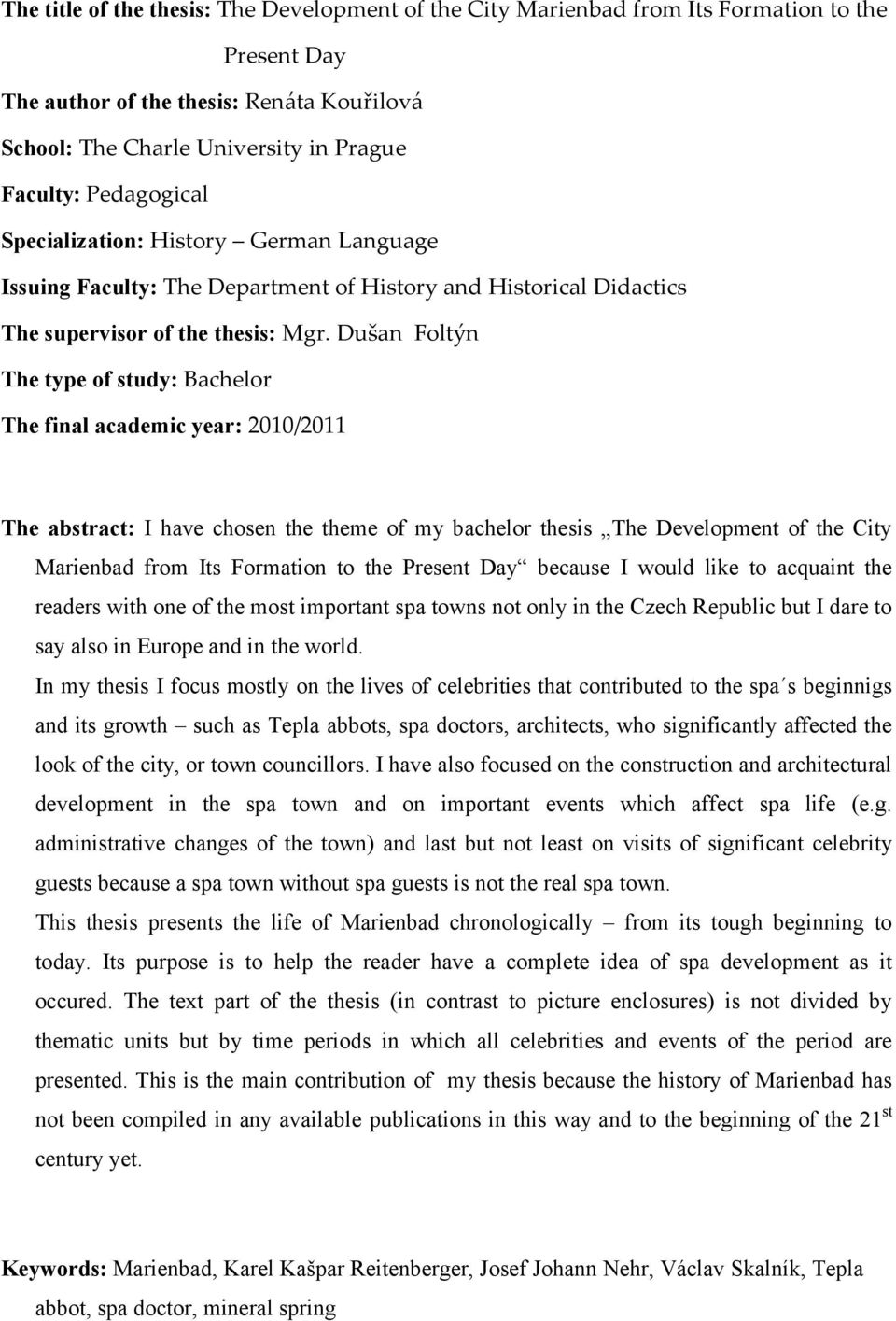 Dušan Foltýn The type of study: Bachelor The final academic year: 2010/2011 The abstract: I have chosen the theme of my bachelor thesis The Development of the City Marienbad from Its Formation to the