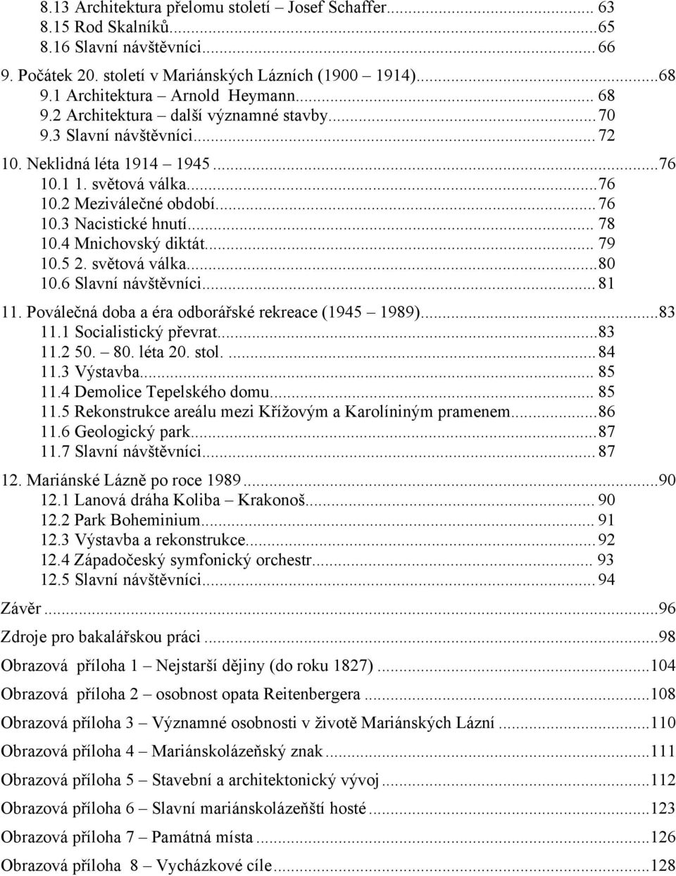 3 Nacistické hnutí... 78 10.4 Mnichovský diktát... 79 10.5 2. světová válka...80 10.6 Slavní návštěvníci... 81 11. Poválečná doba a éra odborářské rekreace (1945 1989)...83 11.1 Socialistický převrat.