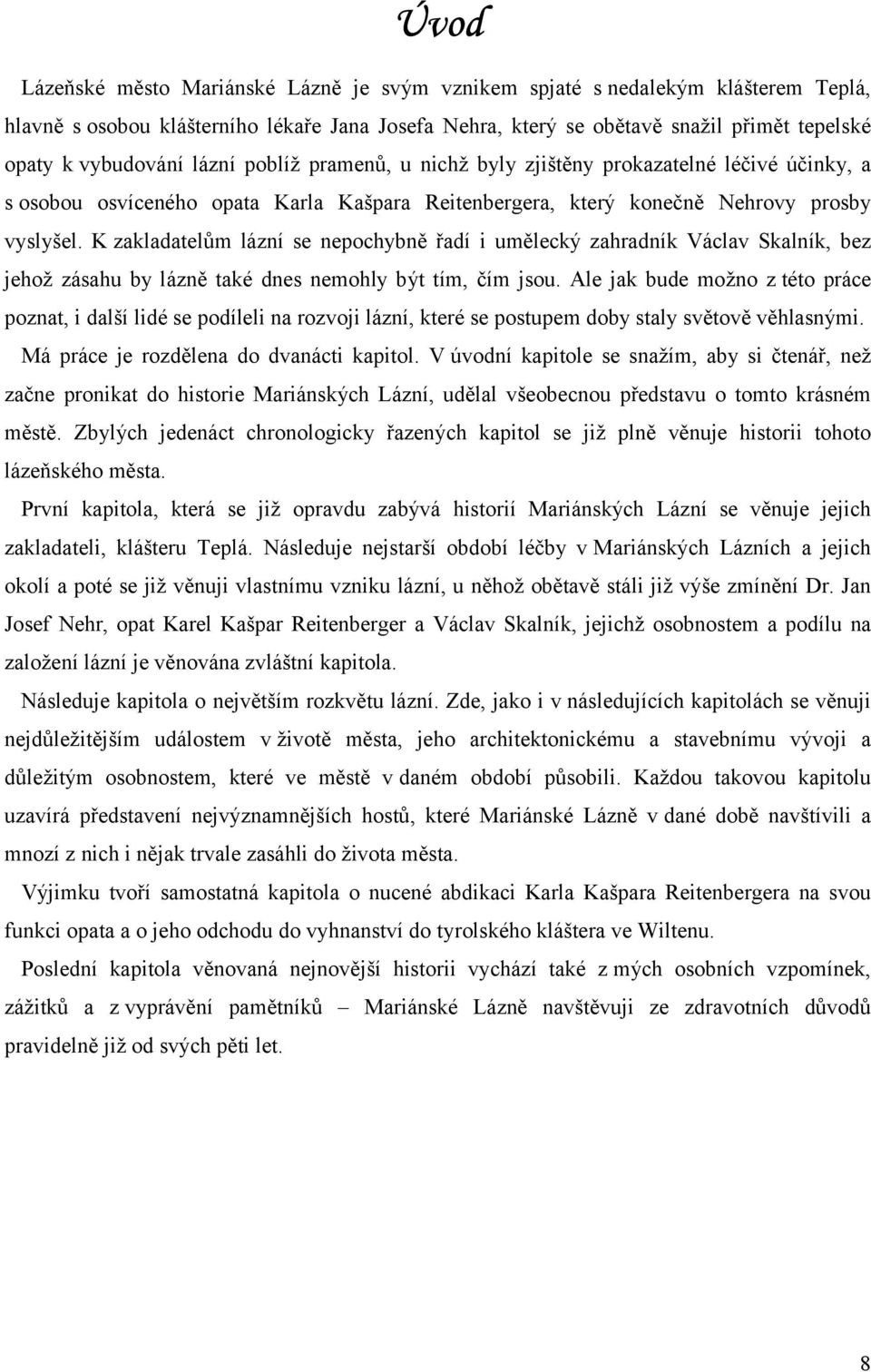 K zakladatelům lázní se nepochybně řadí i umělecký zahradník Václav Skalník, bez jehož zásahu by lázně také dnes nemohly být tím, čím jsou.