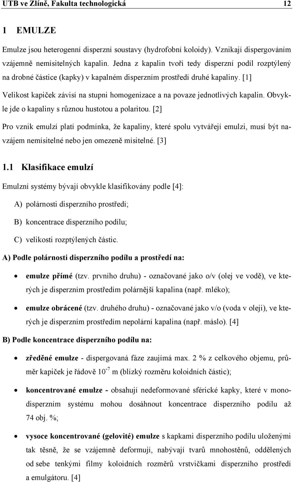 [1] Velikost kapiček závisí na stupni homogenizace a na povaze jednotlivých kapalin. Obvykle jde o kapaliny s různou hustotou a polaritou.
