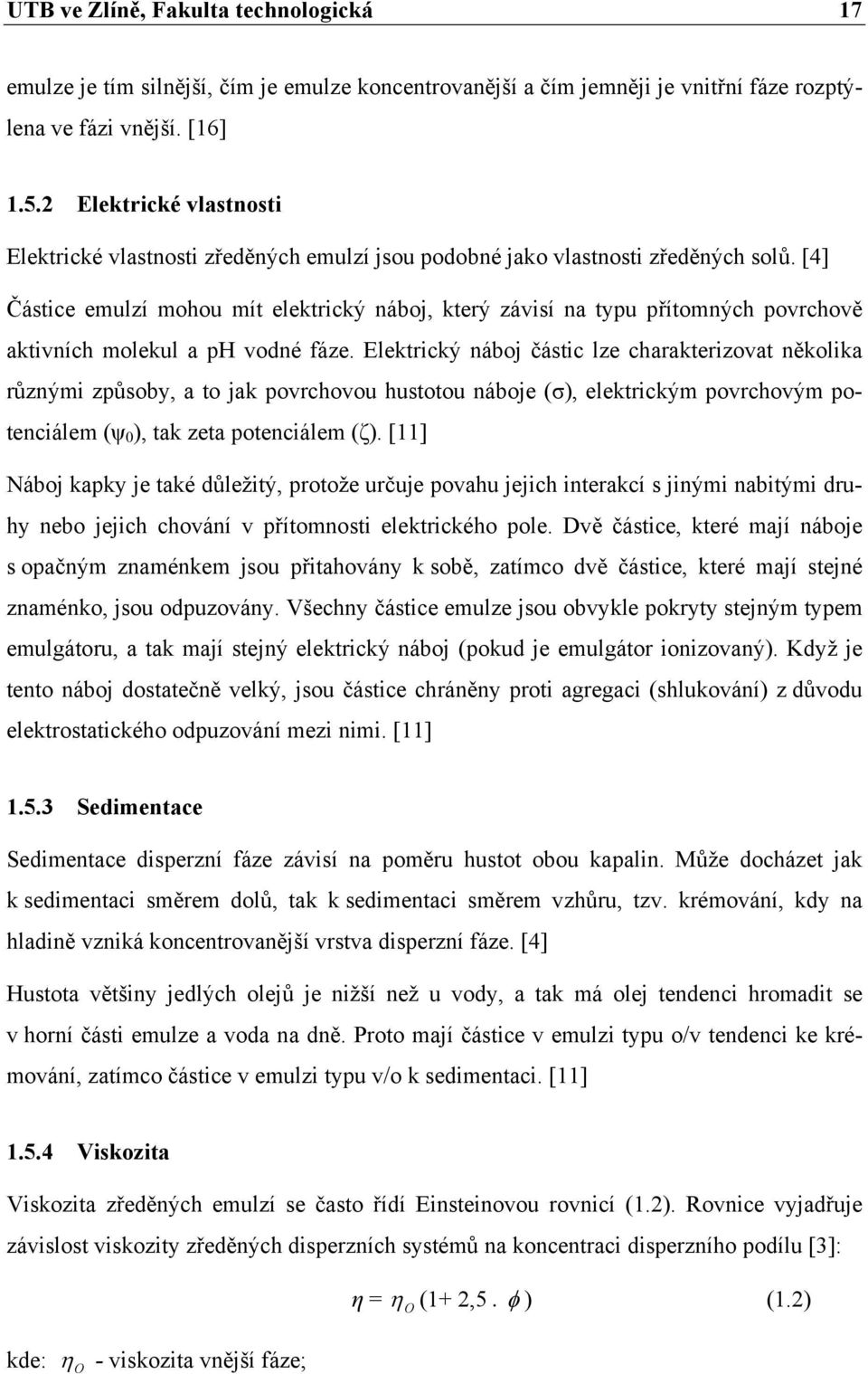 [4] Částice emulzí mohou mít elektrický náboj, který závisí na typu přítomných povrchově aktivních molekul a ph vodné fáze.