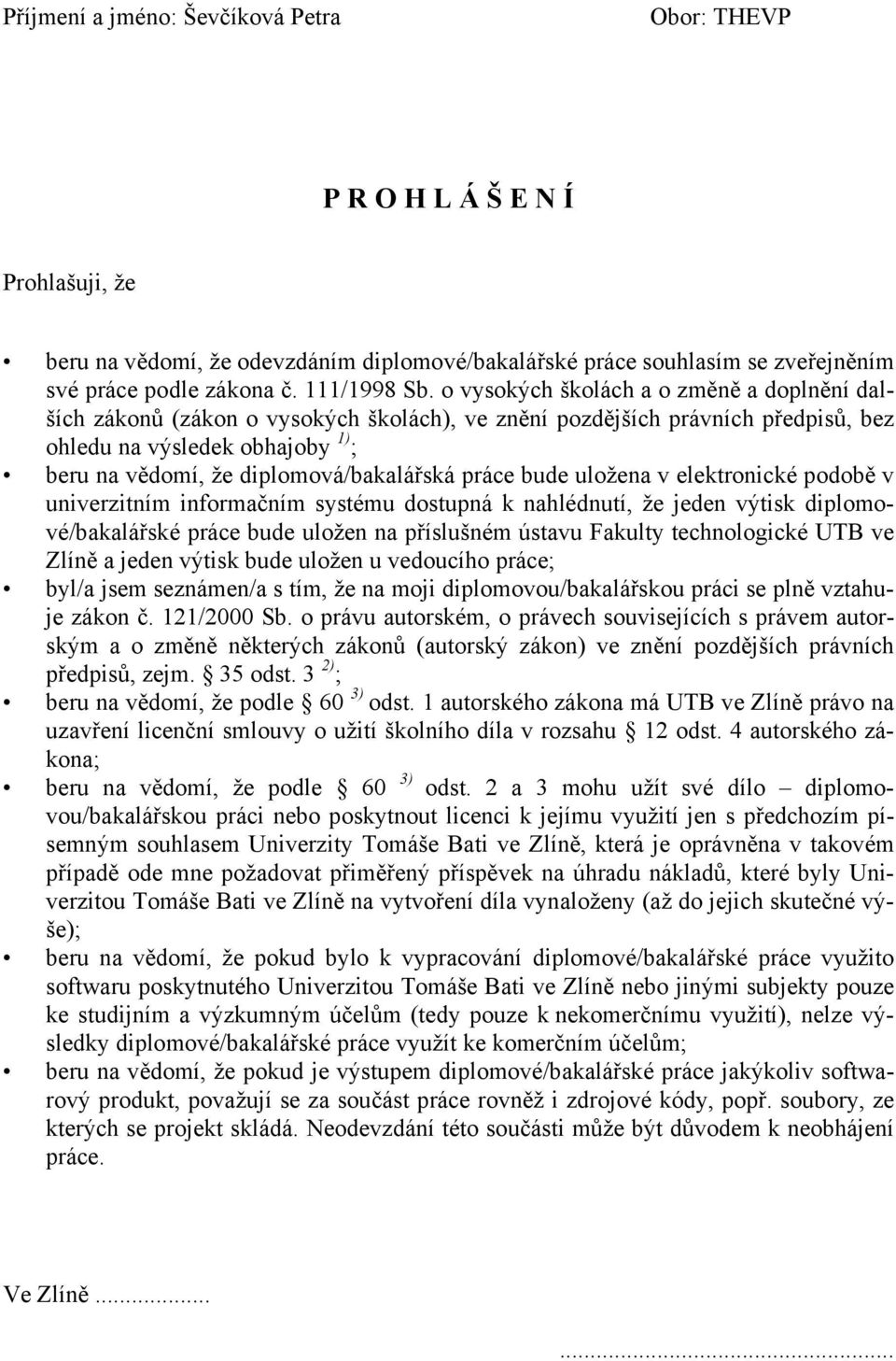 o vysokých školách a o změně a doplnění dalších zákonů (zákon o vysokých školách), ve znění pozdějších právních předpisů, bez ohledu na výsledek obhajoby 1) ; beru na vědomí, že diplomová/bakalářská