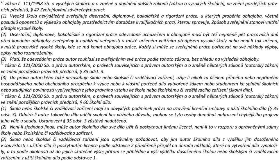 disertační, diplomové, bakalářské a rigorózní práce, u kterých proběhla obhajoba, včetně posudků oponentů a výsledku obhajoby prostřednictvím databáze kvalifikačních prací, kterou spravuje.