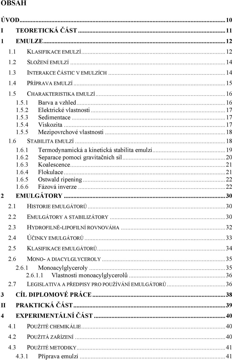 ..19 1.6.2 Separace pomocí gravitačních sil...20 1.6.3 Koalescence...21 1.6.4 Flokulace...21 1.6.5 Ostwald ripening...22 1.6.6 Fázová inverze...22 2 EMULGÁTORY...30 2.1 HISTORIE EMULGÁTORŮ...30 2.2 EMULGÁTORY A STABILIZÁTORY.