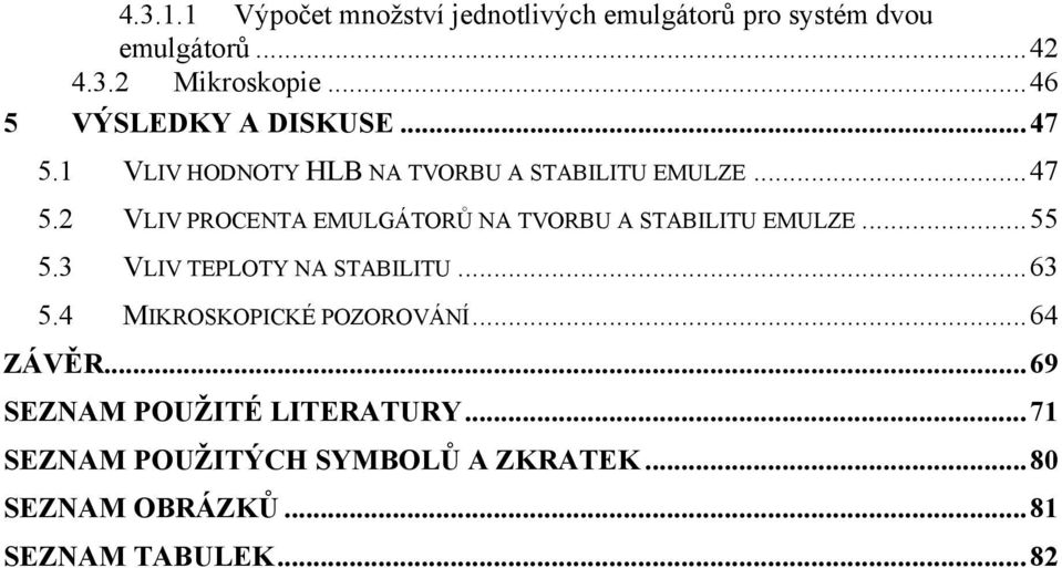 ..55 5.3 VLIV TEPLOTY NA STABILITU...63 5.4 MIKROSKOPICKÉ POZOROVÁNÍ...64 ZÁVĚR...69 SEZNAM POUŽITÉ LITERATURY.