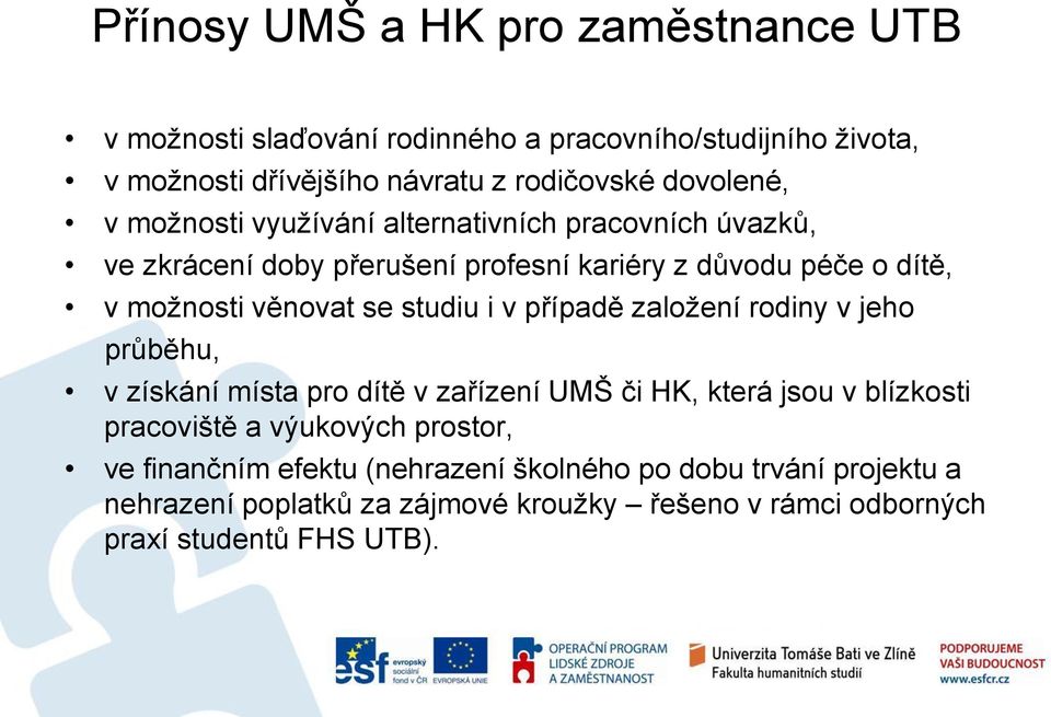 se studiu i v případě založení rodiny v jeho průběhu, v získání místa pro dítě v zařízení UMŠ či HK, která jsou v blízkosti pracoviště a výukových