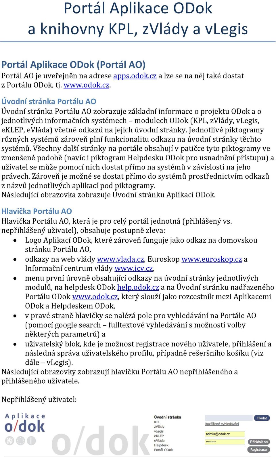 Úvodní stránka Portálu AO Úvodní stránka Portálu AO zobrazuje základní informace o projektu ODok a o jednotlivých informačních systémech modulech ODok (KPL, zvlády, vlegis, eklep, evláda) včetně
