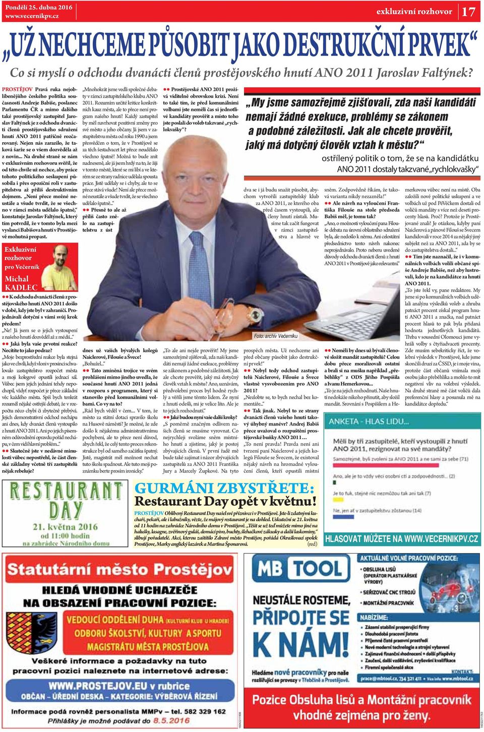 pro- stějovského hnutí ANO 2011 došlo v době, kdy jste byl v zahraničí. Projednávali dotyční s vámi svůj krok předem? Ne! Já jsem se o jejich vystoupení z našeho hnutí dozvěděl až z médií.