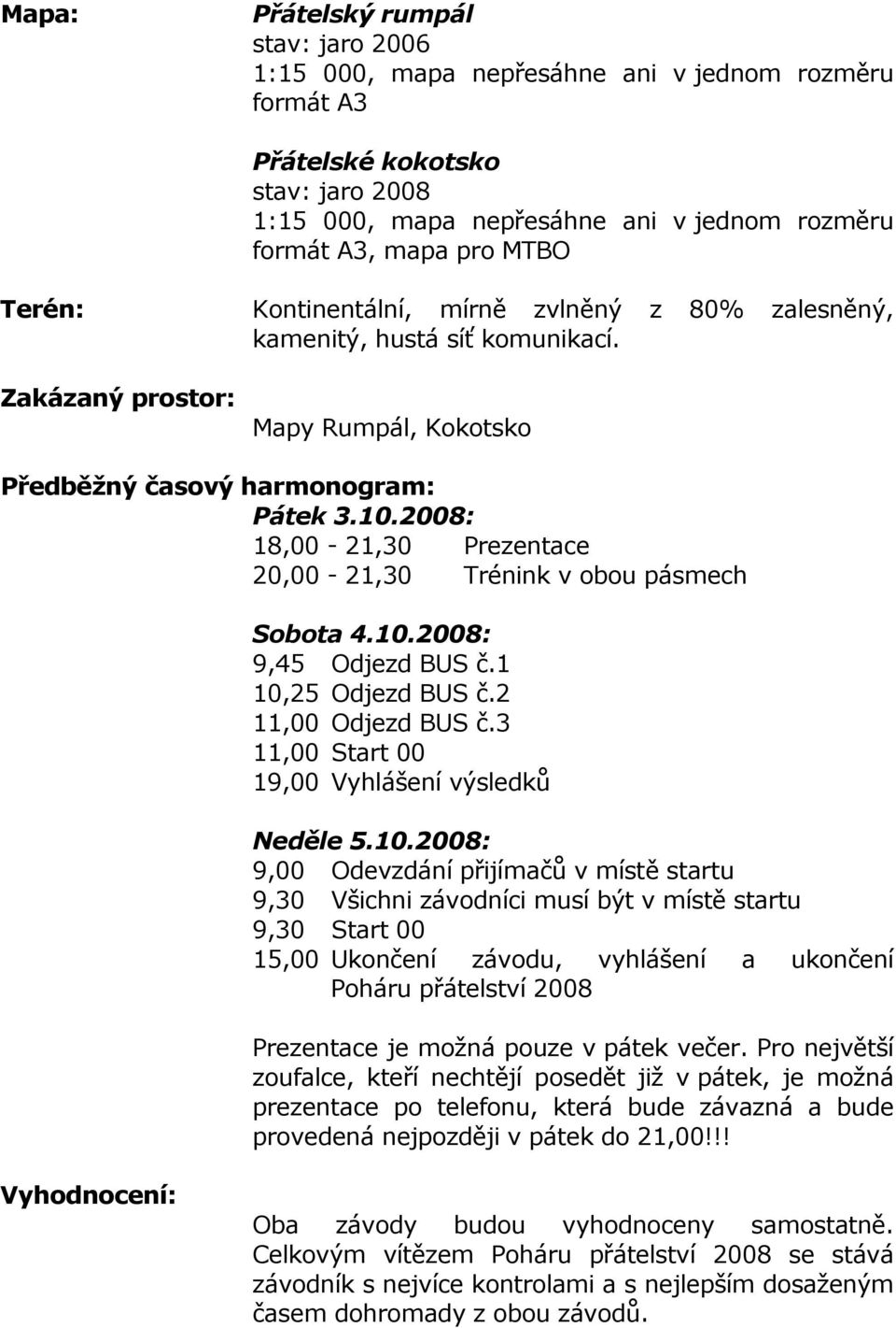 2008: 18,00-21,30 Prezentace 20,00-21,30 Trénink v obou pásmech Sobota 4.10.