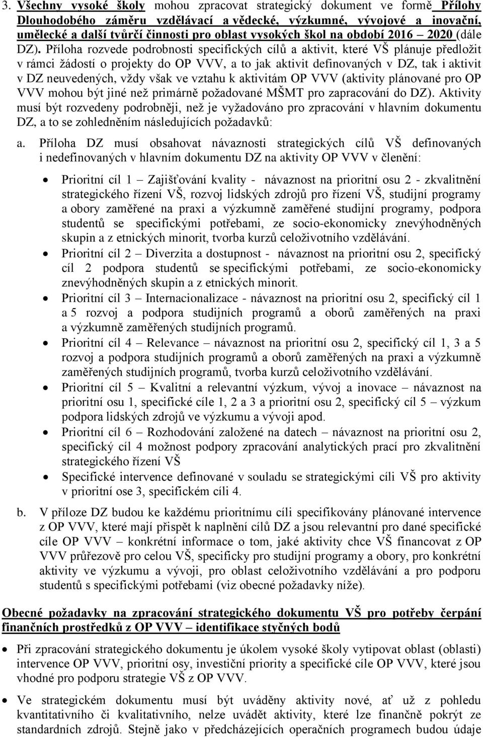 Příloha rozvede podrobnosti specifických cílů a aktivit, které VŠ plánuje předložit v rámci žádostí o projekty do OP VVV, a to jak aktivit definovaných v DZ, tak i aktivit v DZ neuvedených, vždy však