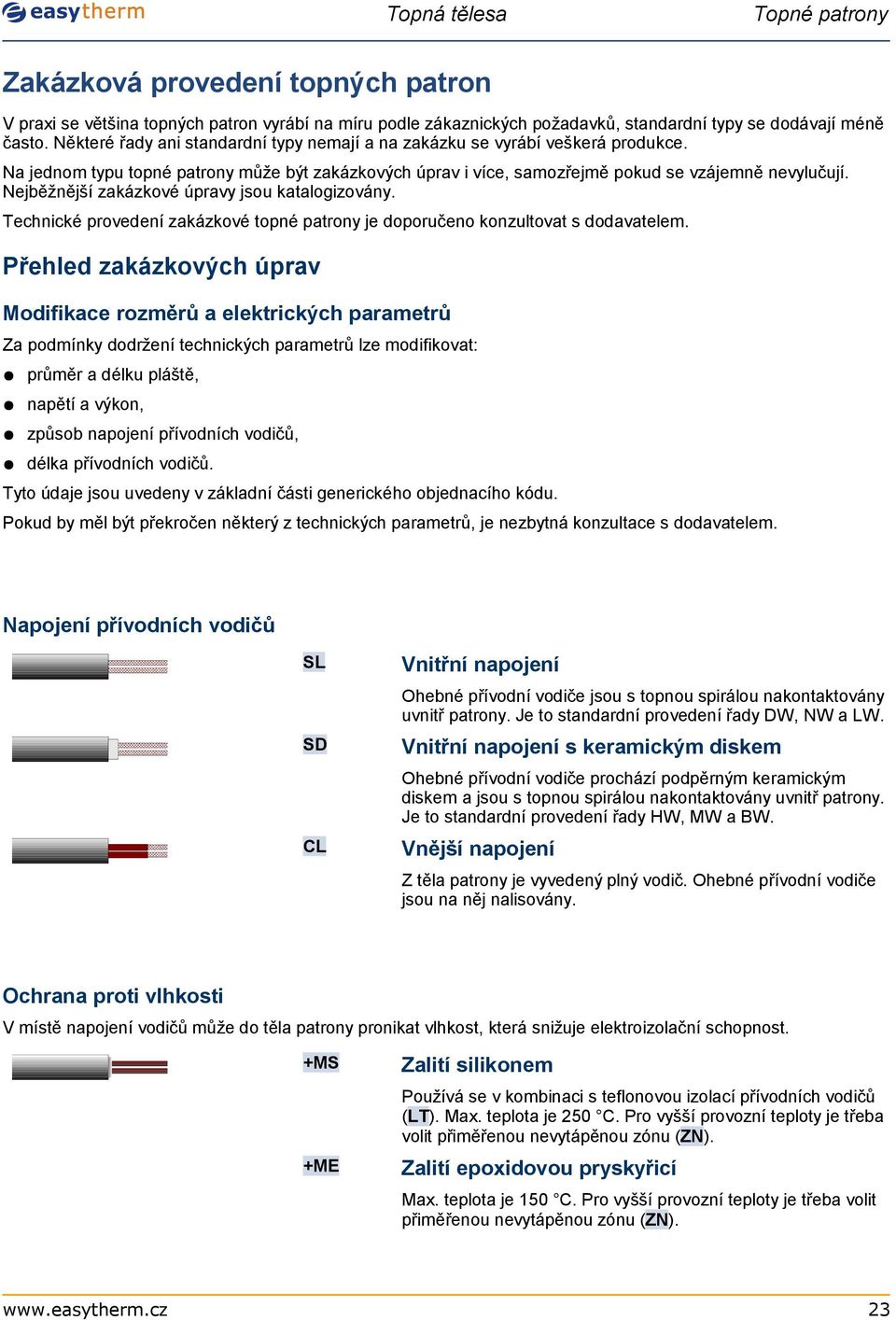 ejběžnější zakázkové úpravy jsou katalogizovány. Technické provedení zakázkové topné patrony je doporučeno konzultovat s dodavatelem.