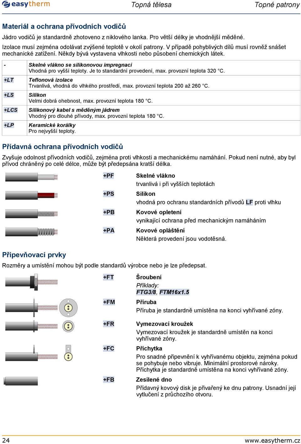 Je to standardní provedení, max. provozní teplota 320 C. +T +S +CS +P Teflonová izolace Trvanlivá, vhodná do vlhkého prostředí, max. provozní teplota 200 až 260 C. Silikon Velmi dobrá ohebnost, max.