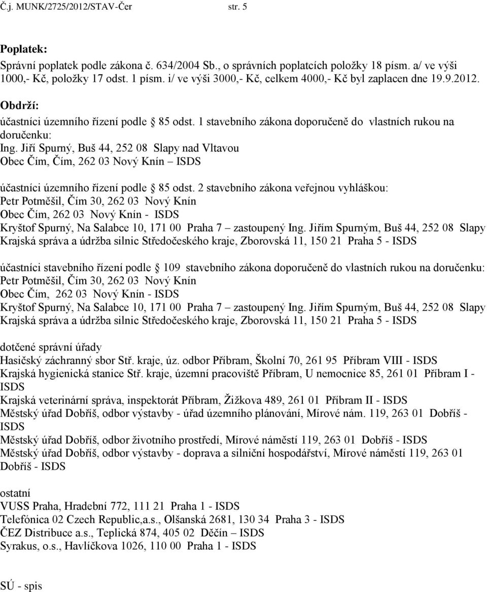 Jiří Spurný, Buš 44, 252 08 Slapy nad Vltavou Obec Čím, Čím, 262 03 Nový Knín ISDS účastníci územního řízení podle 85 odst.