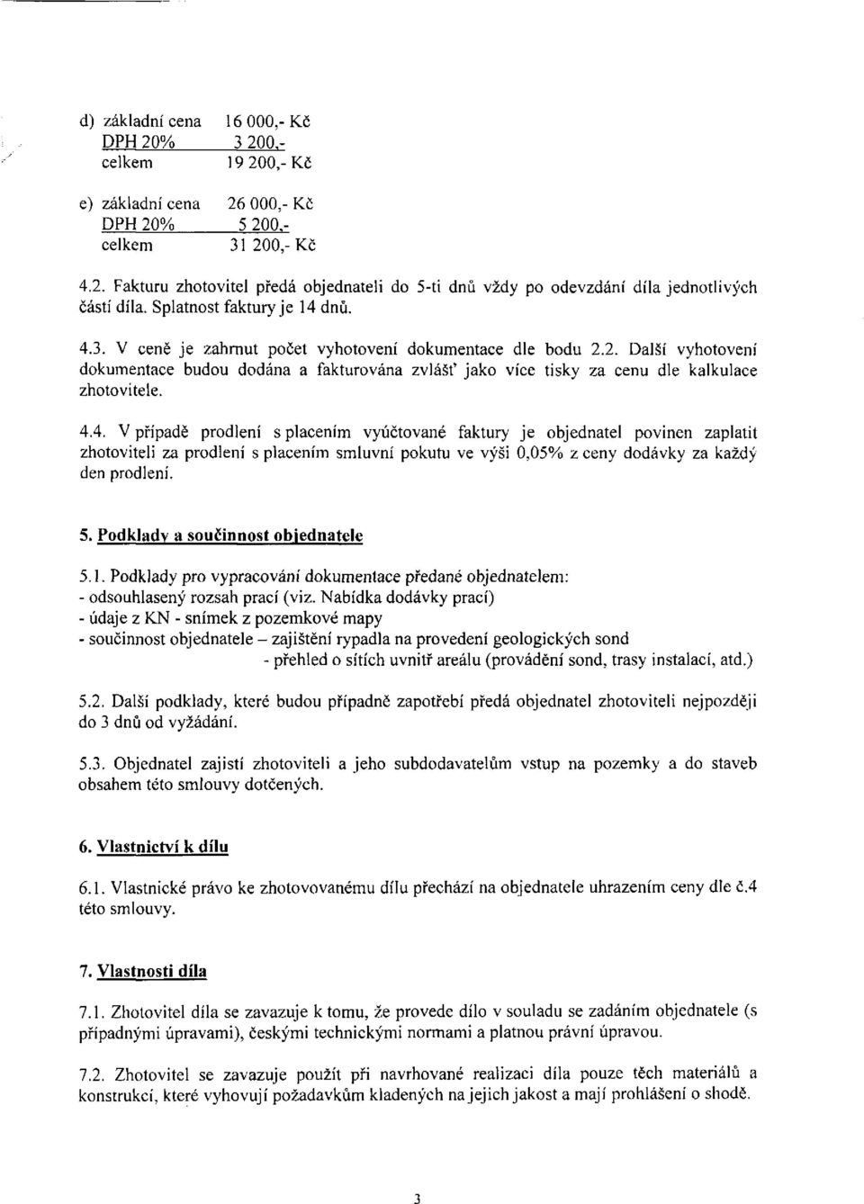 2. Další vyhotovení dokumentace budou dodána a fakturována zvlášť jako více tisky za cenu dle kalkulace zhotovitele. 4.