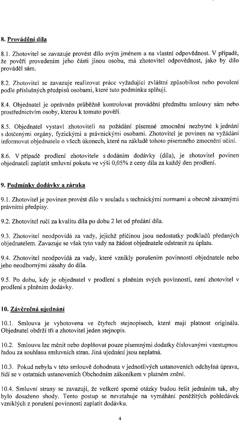 Zhotovitel se zavazuje realizovat práce vyžadující zvláštní způsobilost nebo povolení podle příslušných předpisů osobami, které tuto podmínku splňují. 8.4.