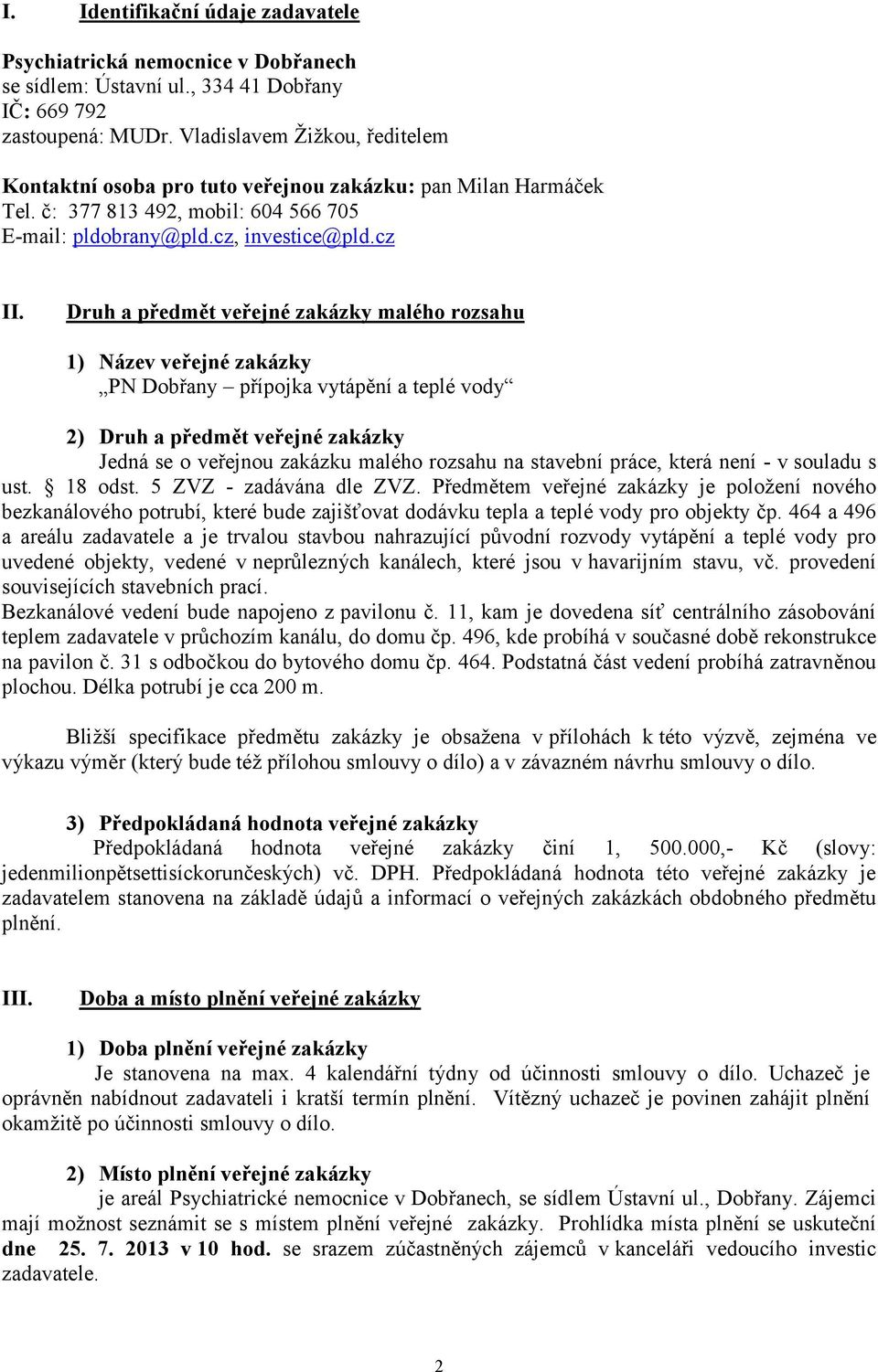 Druh a předmět veřejné zakázky malého rozsahu 1) Název veřejné zakázky PN Dobřany přípojka vytápění a teplé vody 2) Druh a předmět veřejné zakázky Jedná se o veřejnou zakázku malého rozsahu na