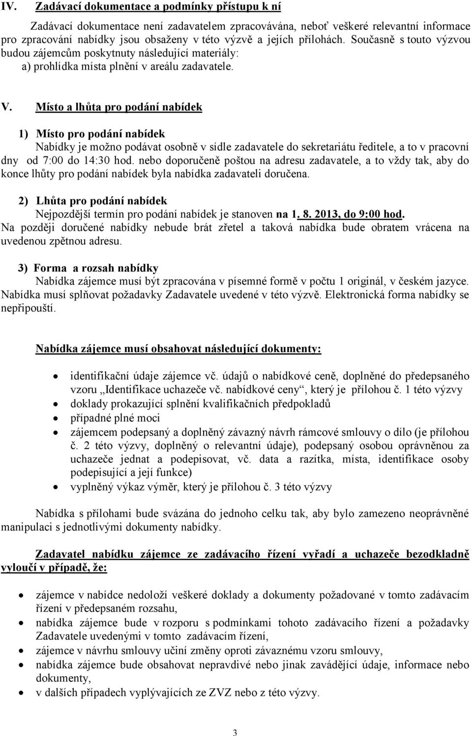 Místo a lhůta pro podání nabídek 1) Místo pro podání nabídek Nabídky je možno podávat osobně v sídle zadavatele do sekretariátu ředitele, a to v pracovní dny od 7:00 do 14:30 hod.