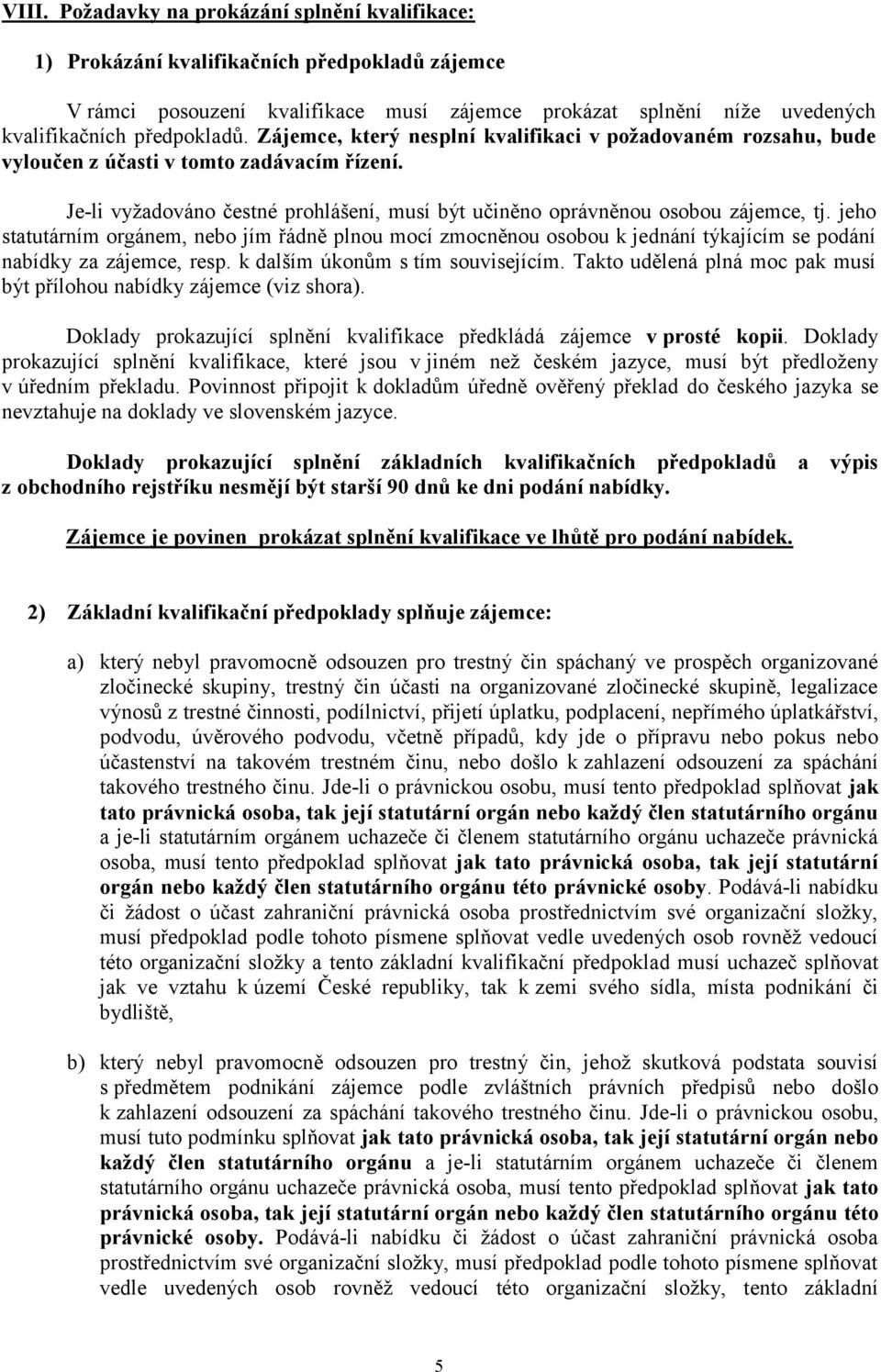 jeho statutárním orgánem, nebo jím řádně plnou mocí zmocněnou osobou k jednání týkajícím se podání nabídky za zájemce, resp. k dalším úkonům s tím souvisejícím.