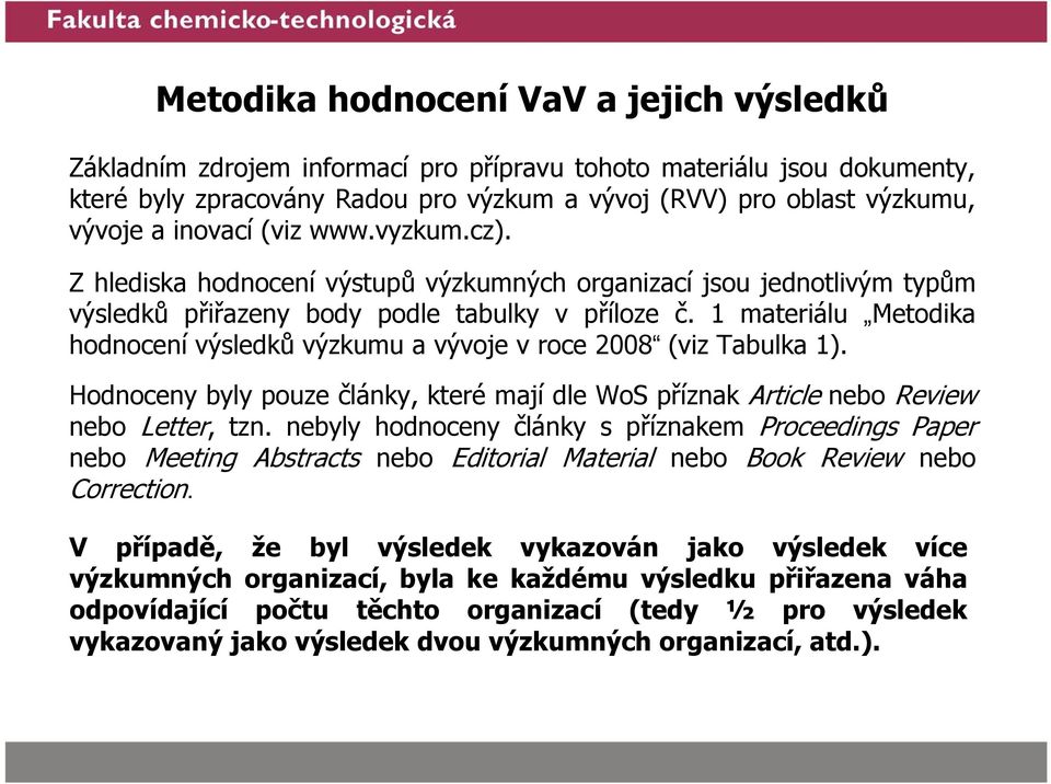 1 materiálu Metodika hodnocení výsledků výzkumu a vývoje v roce 2008 (viz Tabulka 1). Hodnoceny byly pouze články, které mají dle WoS příznak Article nebo Review nebo Letter, tzn.