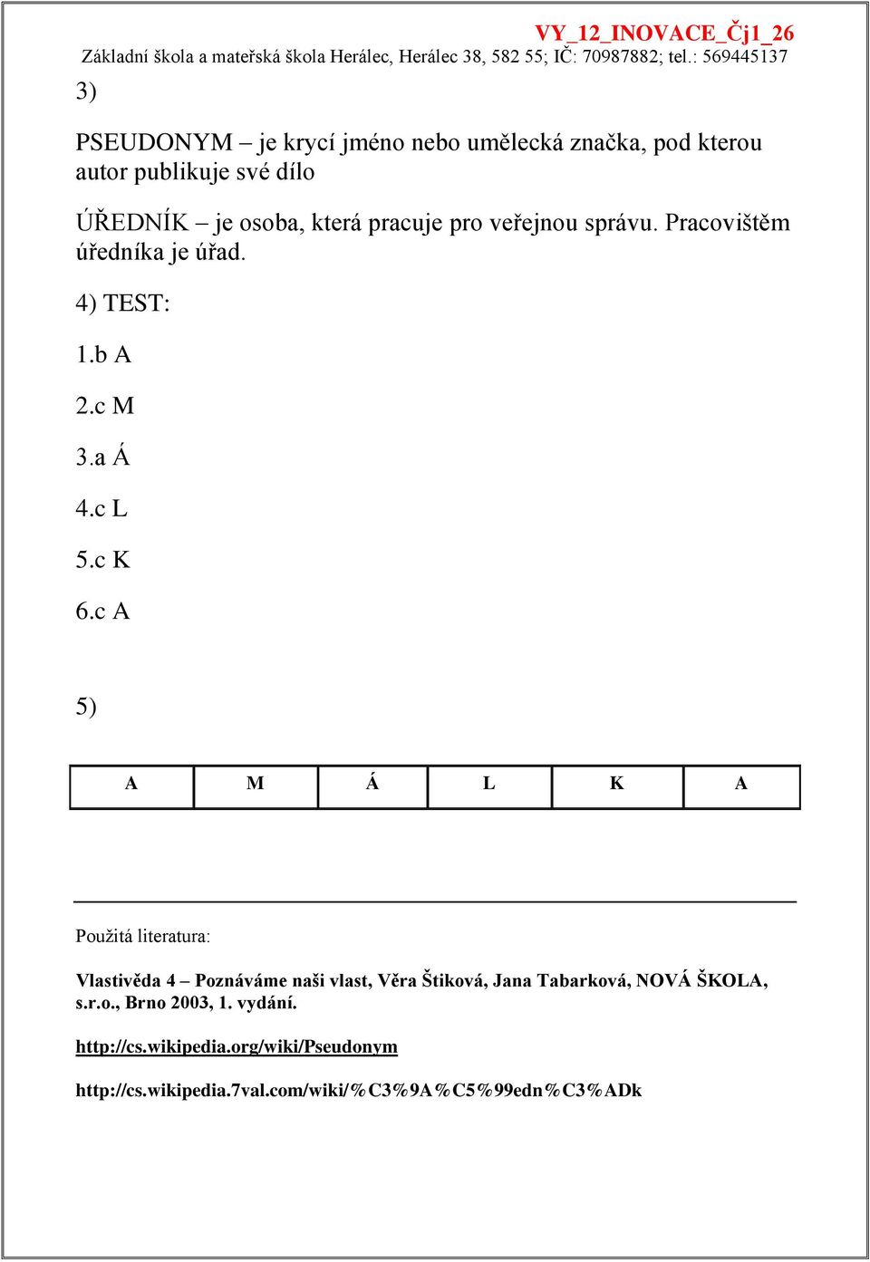 c A 5) A M Á L K A Použitá literatura: Vlastivěda 4 Poznáváme naši vlast, Věra Štiková, Jana Tabarková, NOVÁ