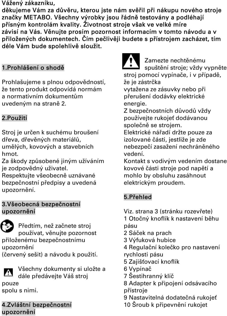 Čím pečlivěji budete s přístrojem zacházet, tím déle Vám bude spolehlivě sloužit. 1.