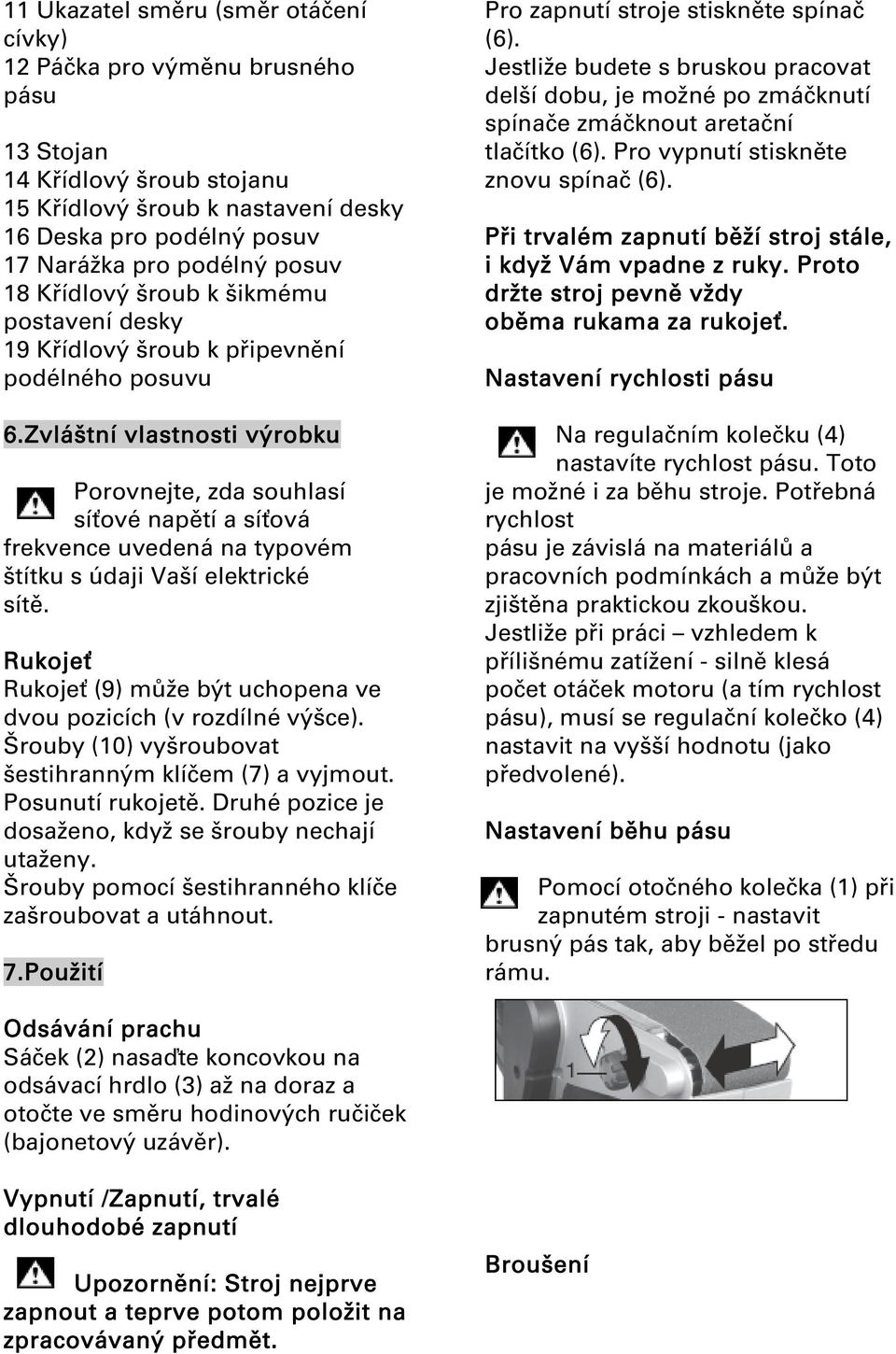 Zvláštní vlastnosti výrobku Porovnejte, zda souhlasí síťové napětí a síťová frekvence uvedená na typovém štítku s údaji Vaší elektrické sítě.