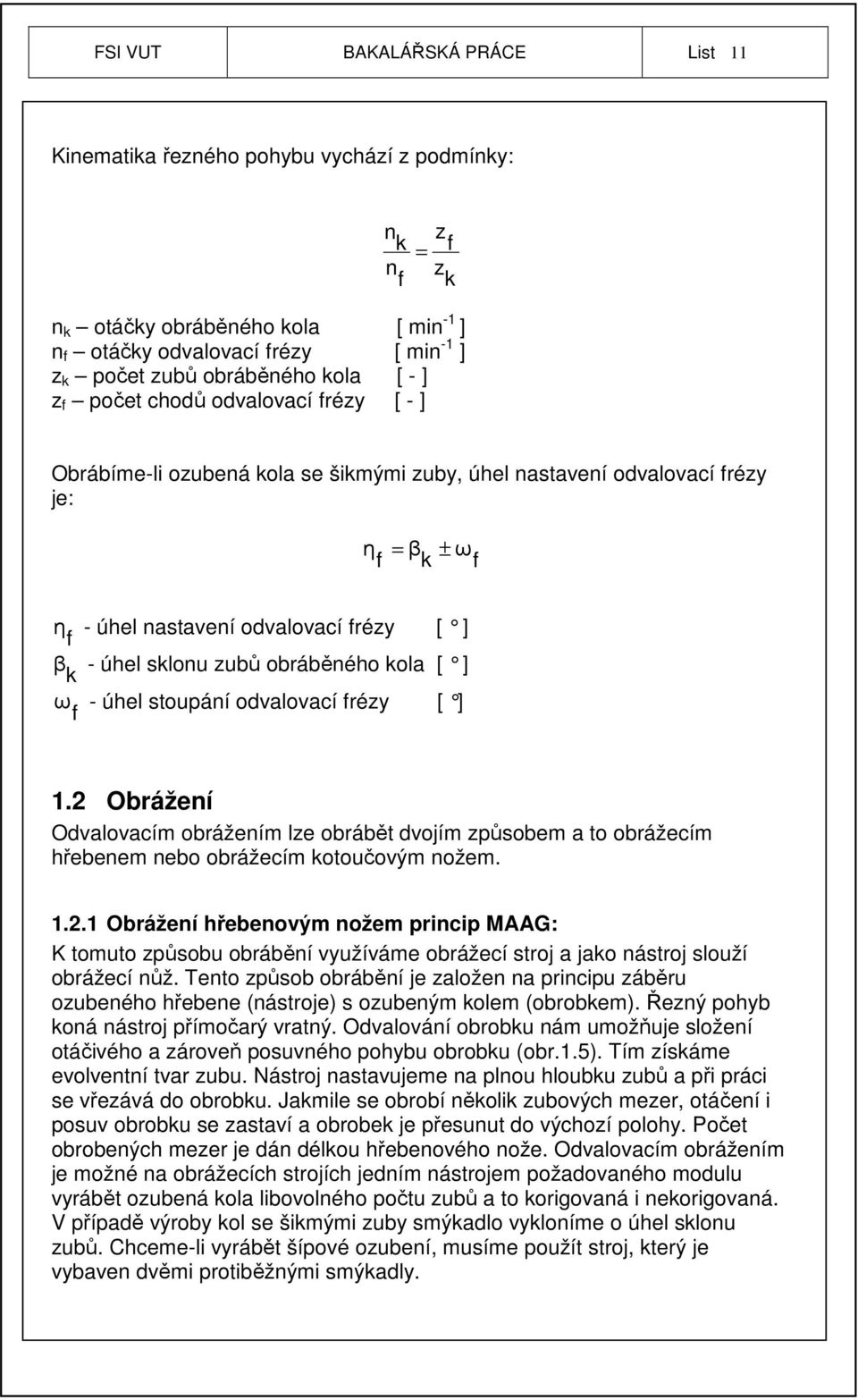 sklonu zubů obráběného kola [ ] k ω - úhel stoupání odvalovací frézy [ ] f 1.2 