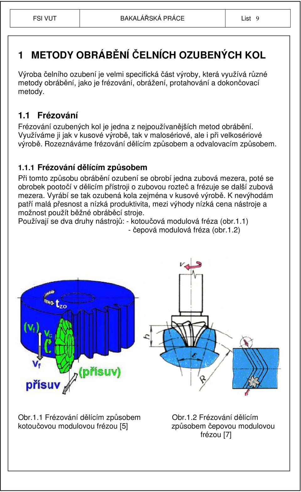 Rozeznáváme frézování dělícím způsobem a odvalovacím způsobem. 1.