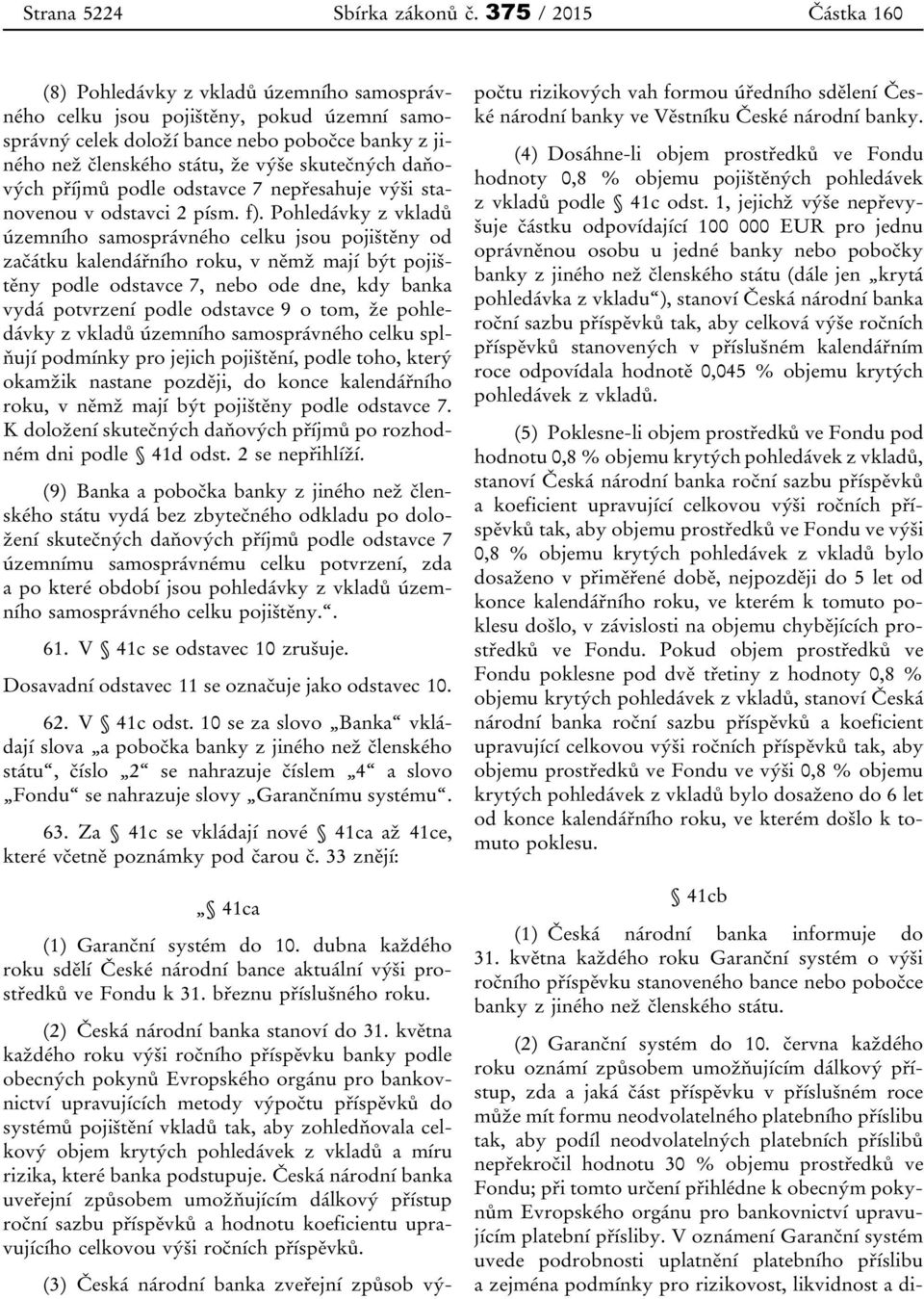 skutečných daňových příjmů podle odstavce 7 nepřesahuje výši stanovenou v odstavci 2 písm. f).