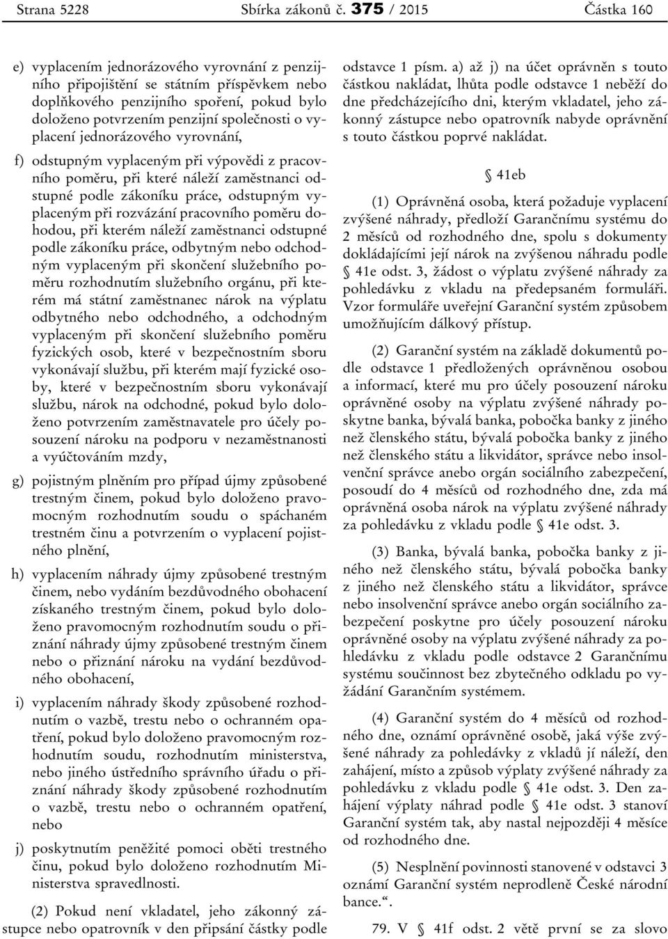 vyplacení jednorázového vyrovnání, f) odstupným vyplaceným při výpovědi z pracovního poměru, při které náleží zaměstnanci odstupné podle zákoníku práce, odstupným vyplaceným při rozvázání pracovního