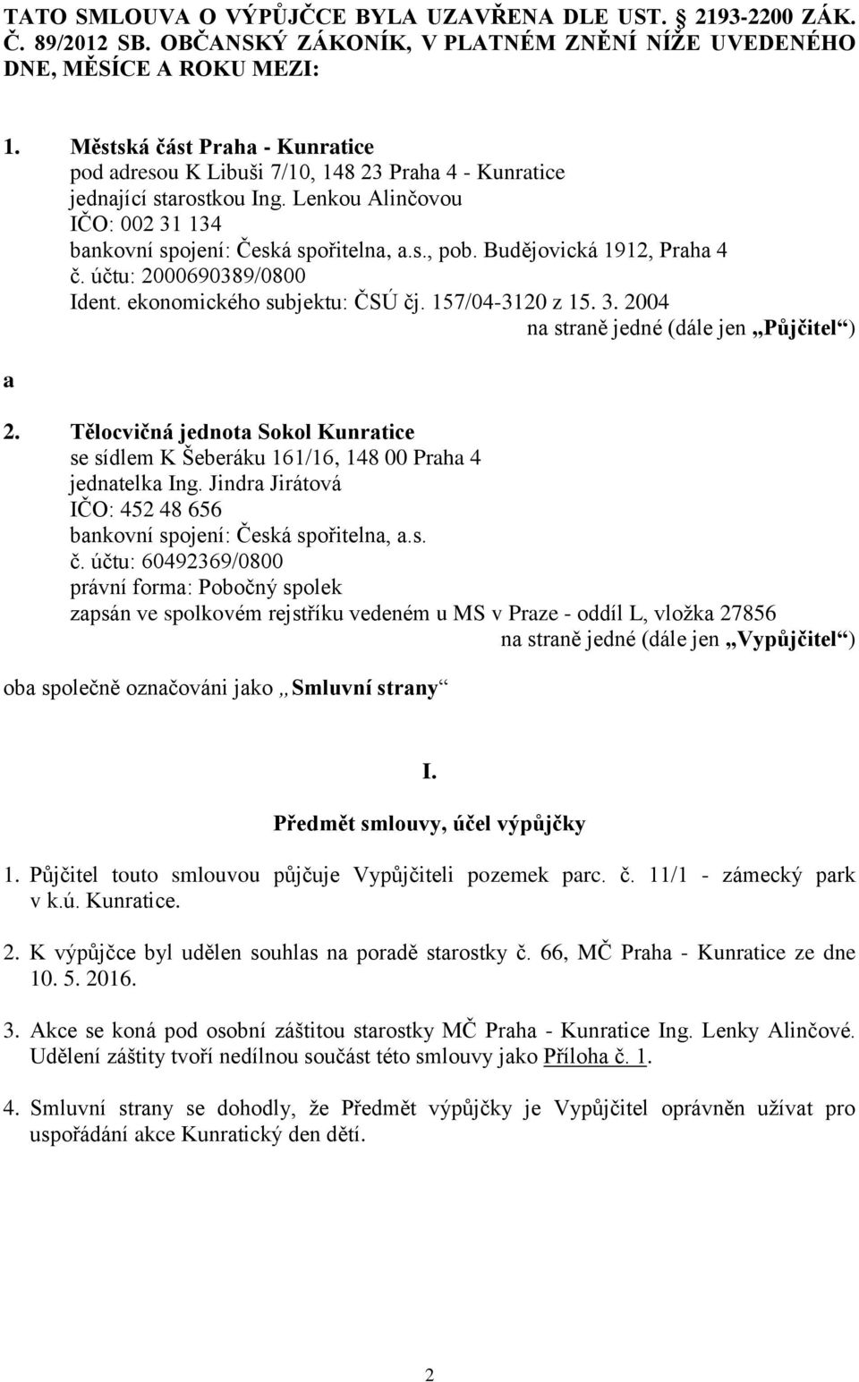 Budějovická 1912, Praha 4 č. účtu: 2000690389/0800 Ident. ekonomického subjektu: ČSÚ čj. 157/04-3120 z 15. 3. 2004 na straně jedné (dále jen Půjčitel ) a 2.