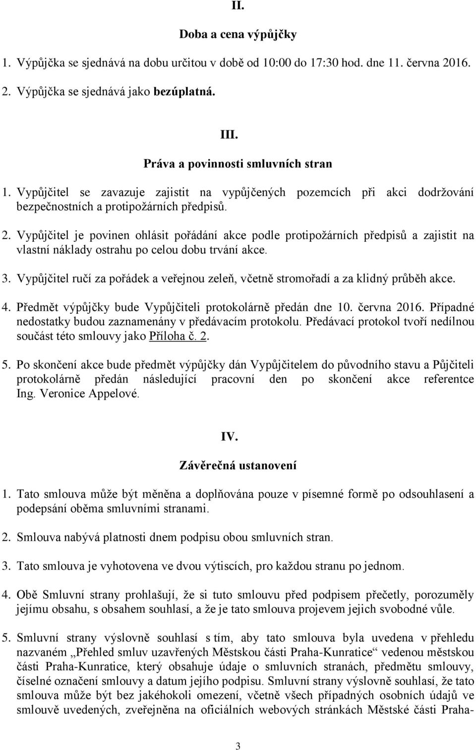 Vypůjčitel je povinen ohlásit pořádání akce podle protipožárních předpisů a zajistit na vlastní náklady ostrahu po celou dobu trvání akce. 3.