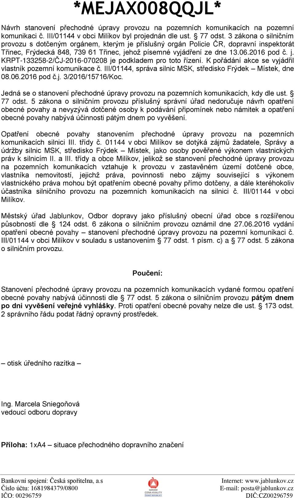 K pořádání akce se vyjádřil vlastník pozemní komunikace č. III/01144, správa silnic MSK, středisko Frýdek Místek, dne 08.06.2016 pod č.j. 3/2016/15716/Koc.