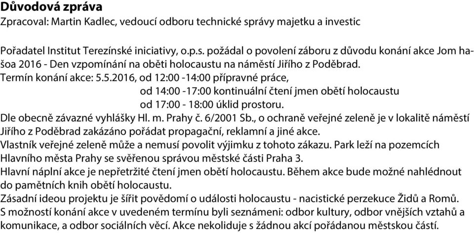 6/2001 Sb., o ochraně veřejné zeleně je v lokalitě náměstí Jiřího z Poděbrad zakázáno pořádat propagační, reklamní a jiné akce. Vlastník veřejné zeleně může a nemusí povolit výjimku z tohoto zákazu.