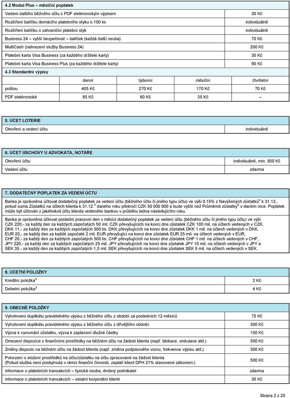 Business Plus (za každého držitele karty) 90 Kč 4.3 Standardní výpisy denní týdenní měsíční čtvrtletní poštou 405 Kč 270 Kč 170 Kč 70 Kč PDF elektronické 85 Kč 60 Kč 35 Kč 5.