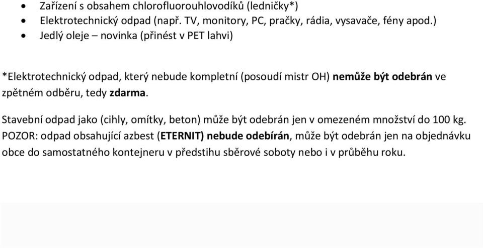 odběru, tedy zdarma. Stavební odpad jako (cihly, omítky, beton) může být odebrán jen v omezeném množství do 100 kg.