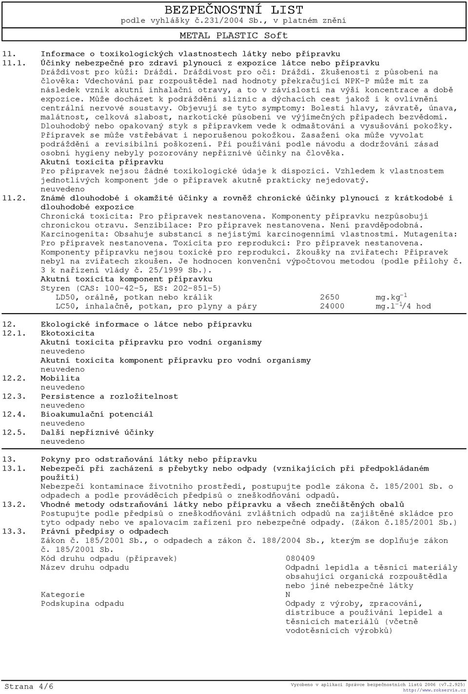 Mùže docházet k podráždìní sliznic a dýchacích cest jakož i k ovlivnìní centrální nervové soustavy.